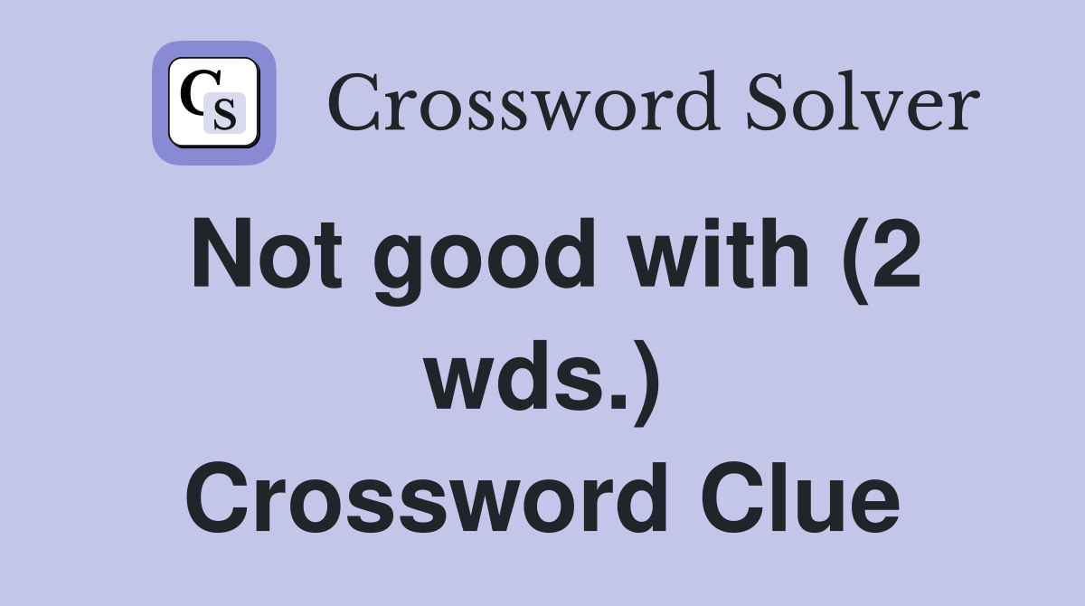 Not good with (2 wds.) Crossword Clue