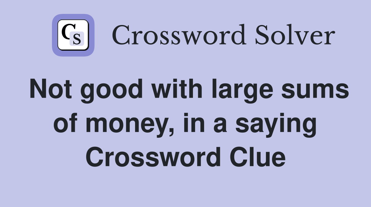 Not good with large sums of money, in a saying Crossword Clue