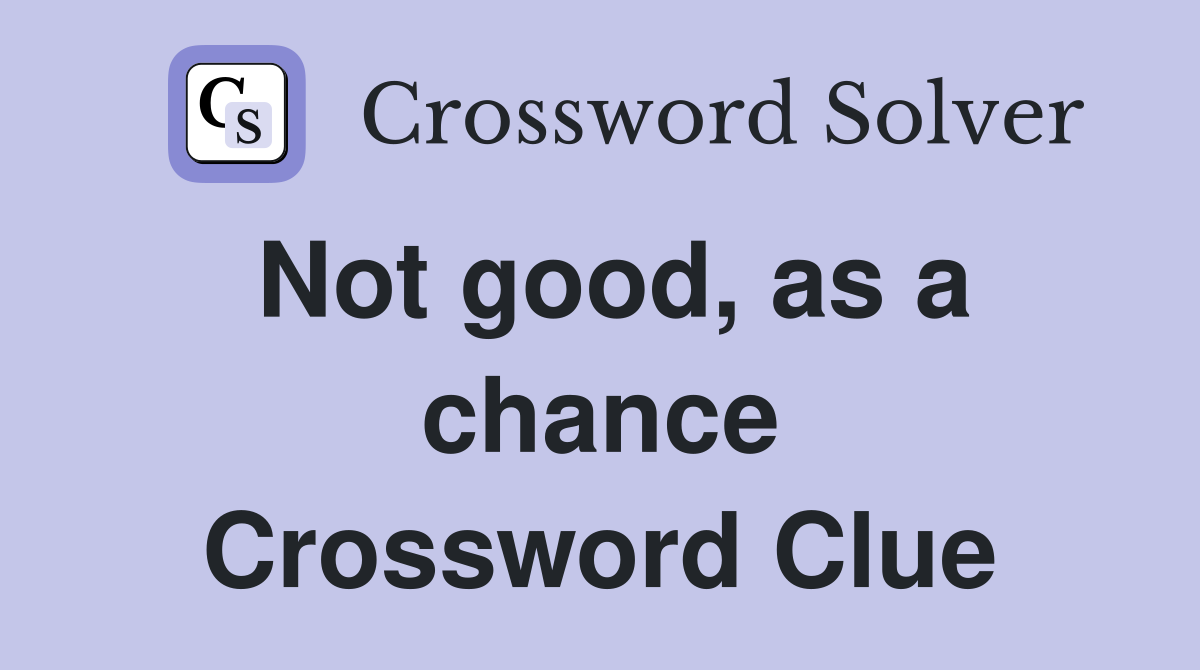 Not good, as a chance Crossword Clue