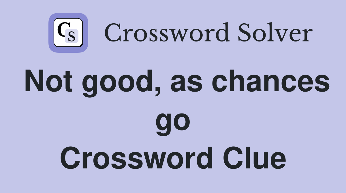Not good, as chances go Crossword Clue
