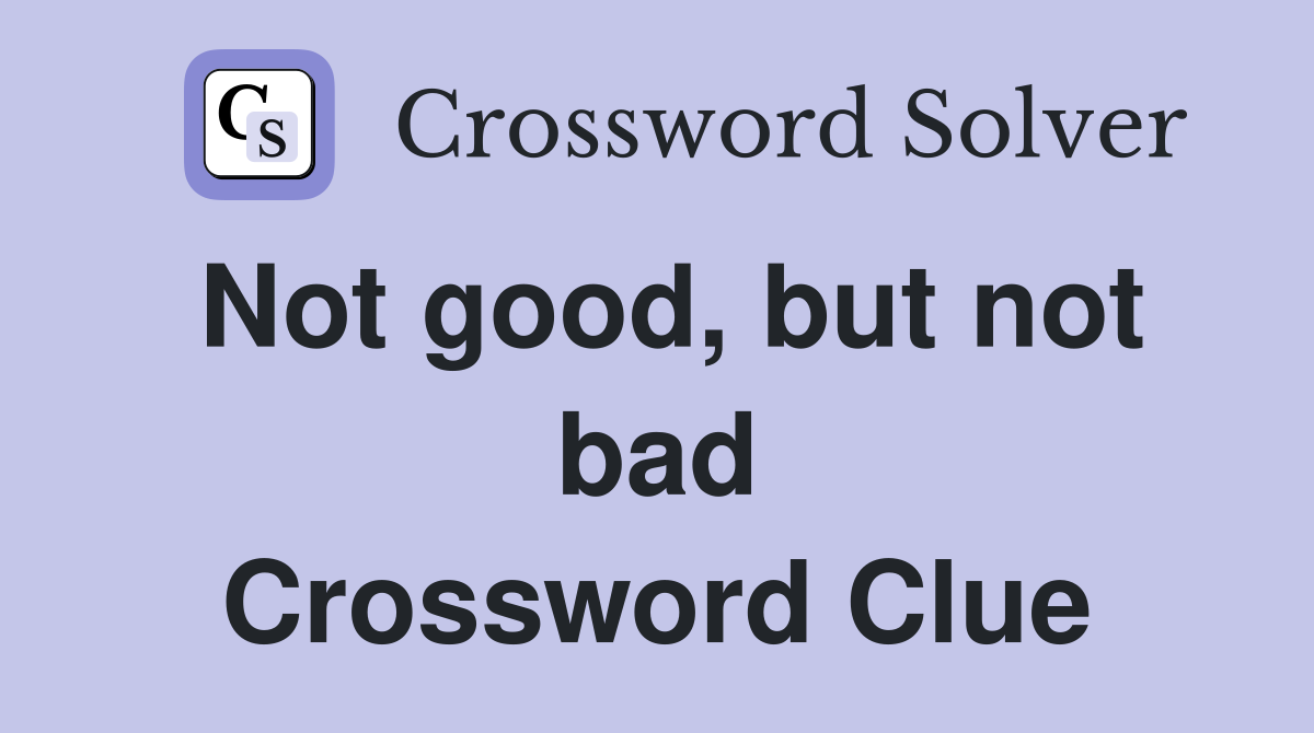 Not good, but not bad Crossword Clue