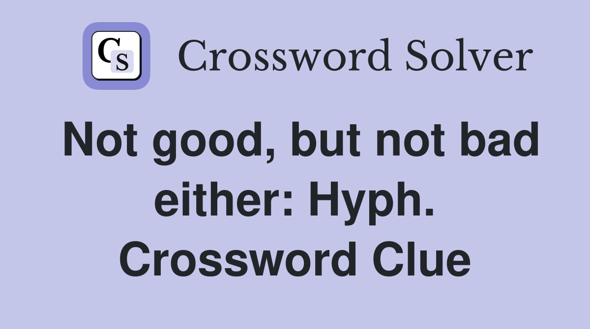 Not good, but not bad either: Hyph. Crossword Clue