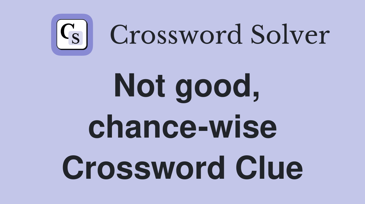 Not good, chance-wise Crossword Clue