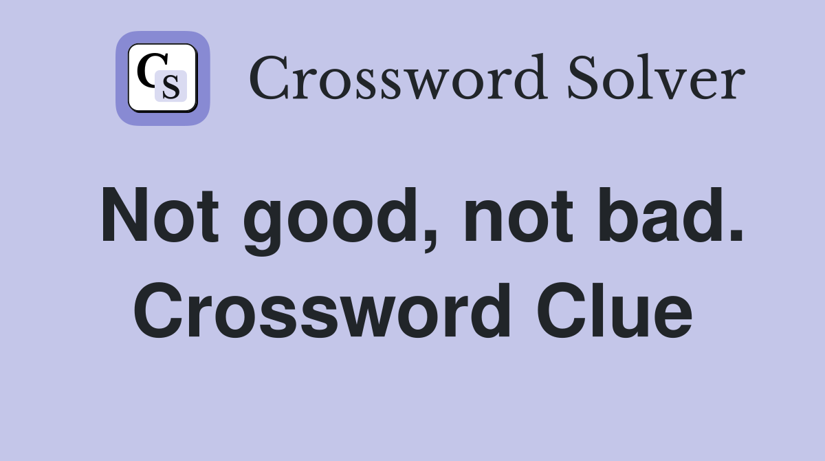 Not good, not bad. Crossword Clue