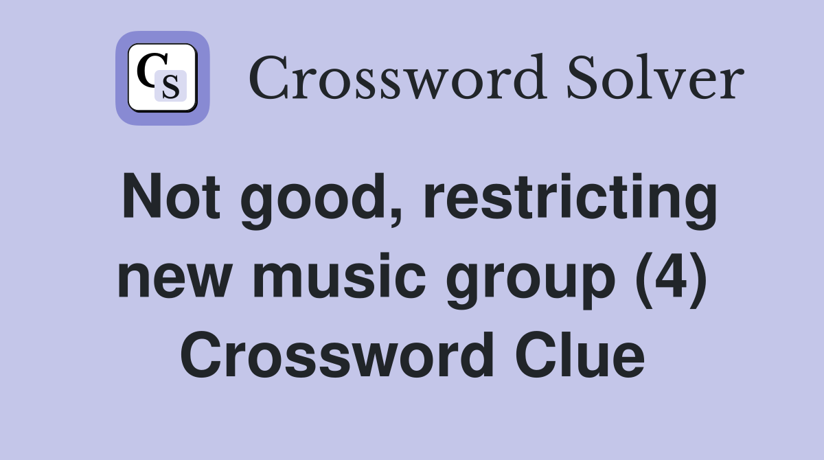 Not good, restricting new music group (4) Crossword Clue
