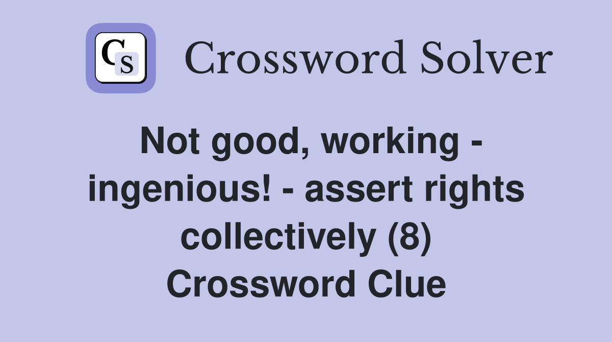 Not good, working - ingenious! - assert rights collectively (8) Crossword Clue