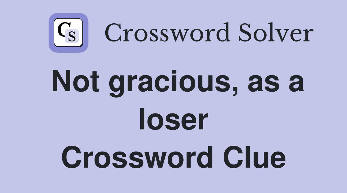 Not gracious, as a loser Crossword Clue