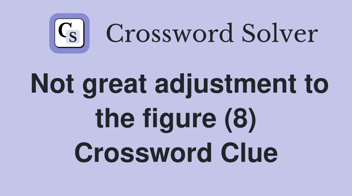 Not great adjustment to the figure (8) Crossword Clue