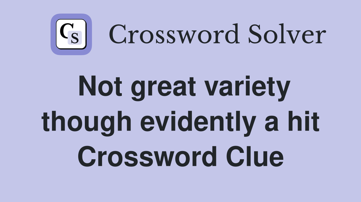 Not great variety though evidently a hit Crossword Clue