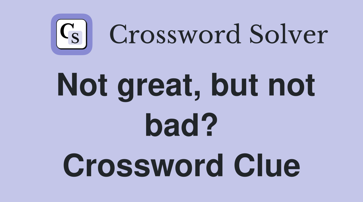 Not great, but not bad? Crossword Clue
