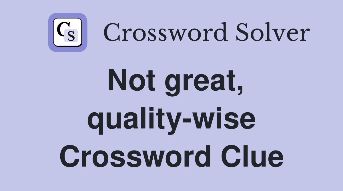 Not great, quality-wise Crossword Clue
