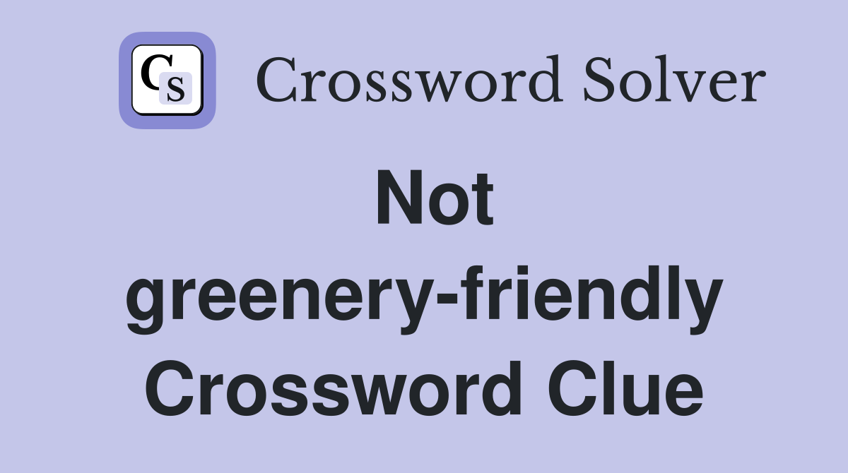 Not greenery-friendly Crossword Clue