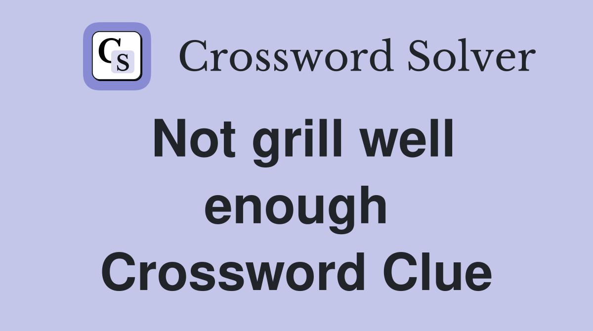 Not grill well enough Crossword Clue