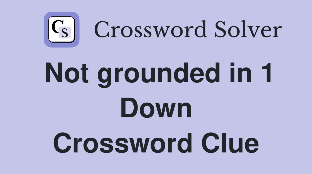 Not grounded in 1 Down Crossword Clue