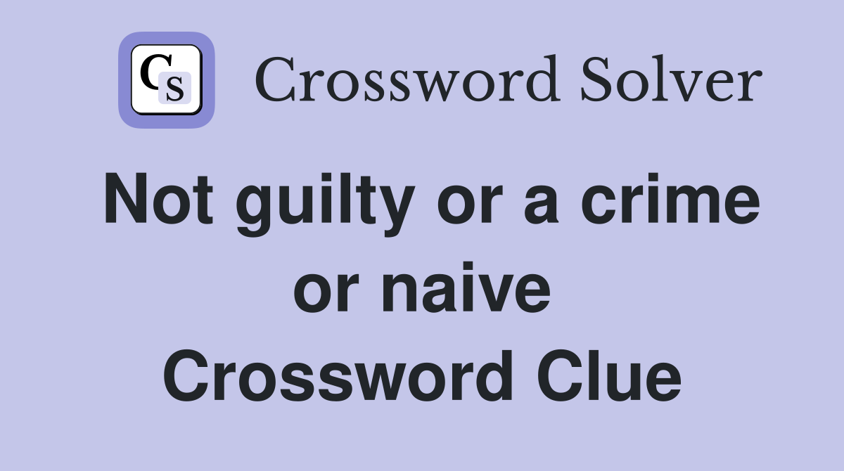 Not guilty or a crime or naive Crossword Clue