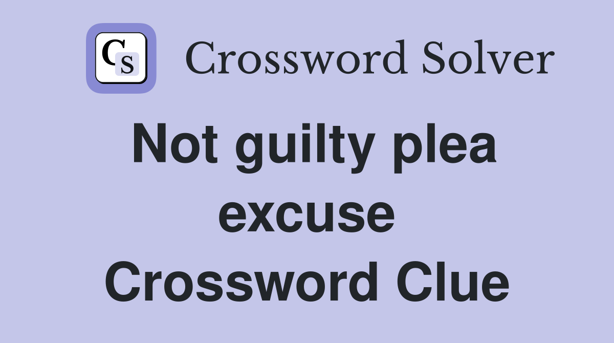 Not guilty plea excuse Crossword Clue