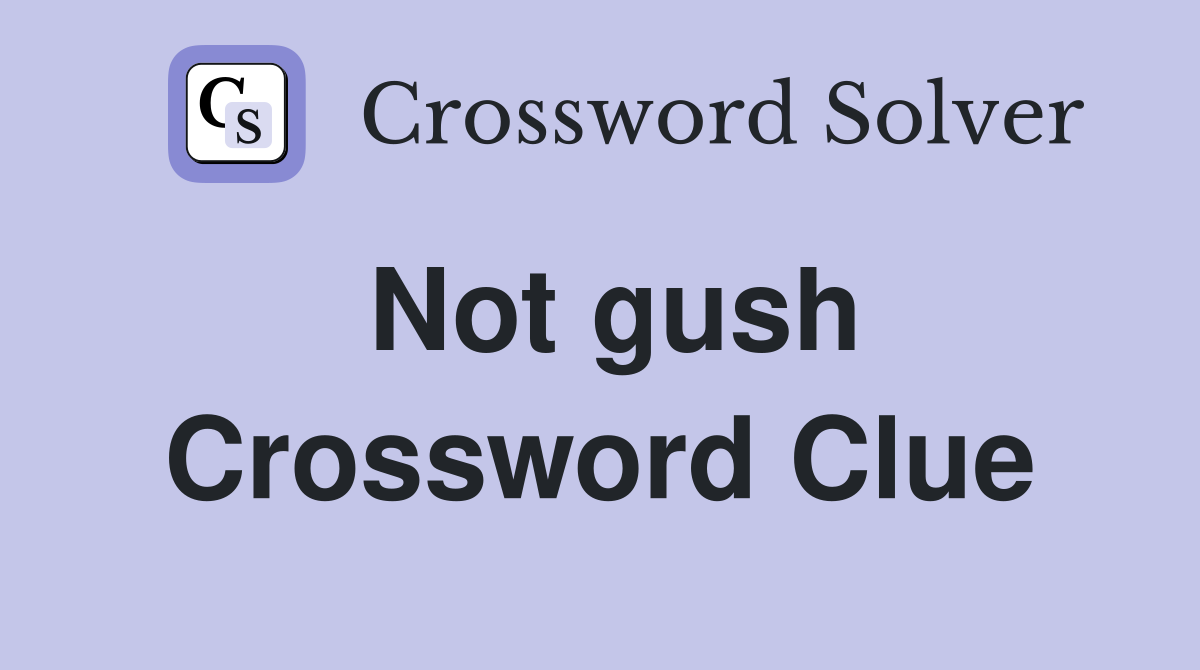 Not gush Crossword Clue