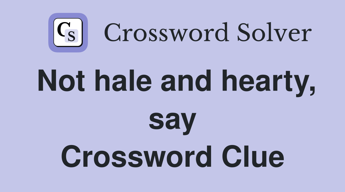 Not hale and hearty, say Crossword Clue