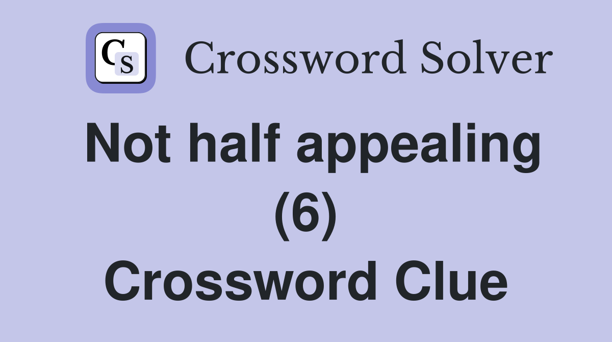 Not half appealing (6) Crossword Clue