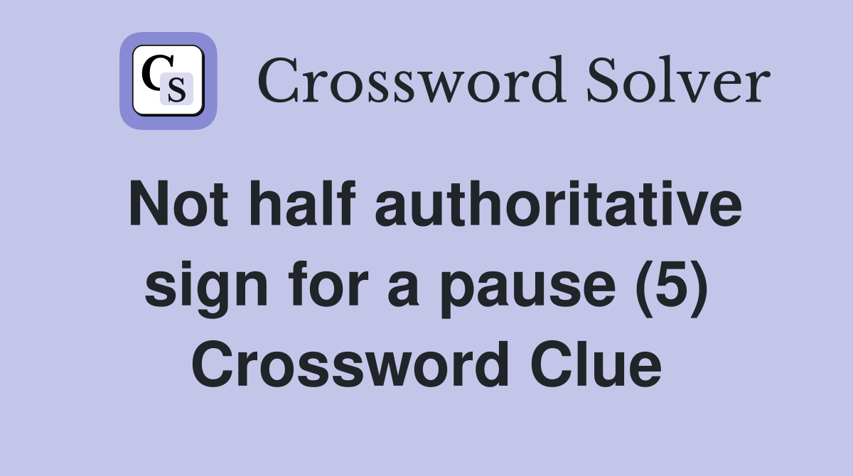 Not half authoritative sign for a pause (5) Crossword Clue