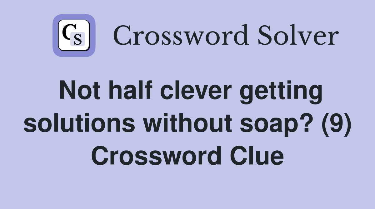 Not half clever getting solutions without soap? (9) Crossword Clue