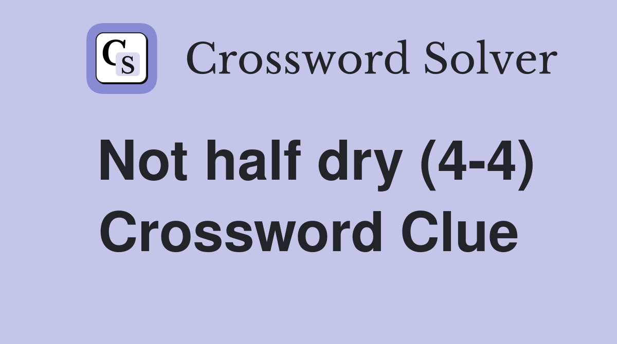 Not half dry (4-4) Crossword Clue