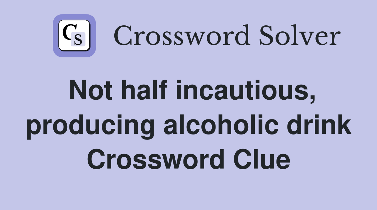 Not half incautious, producing alcoholic drink Crossword Clue