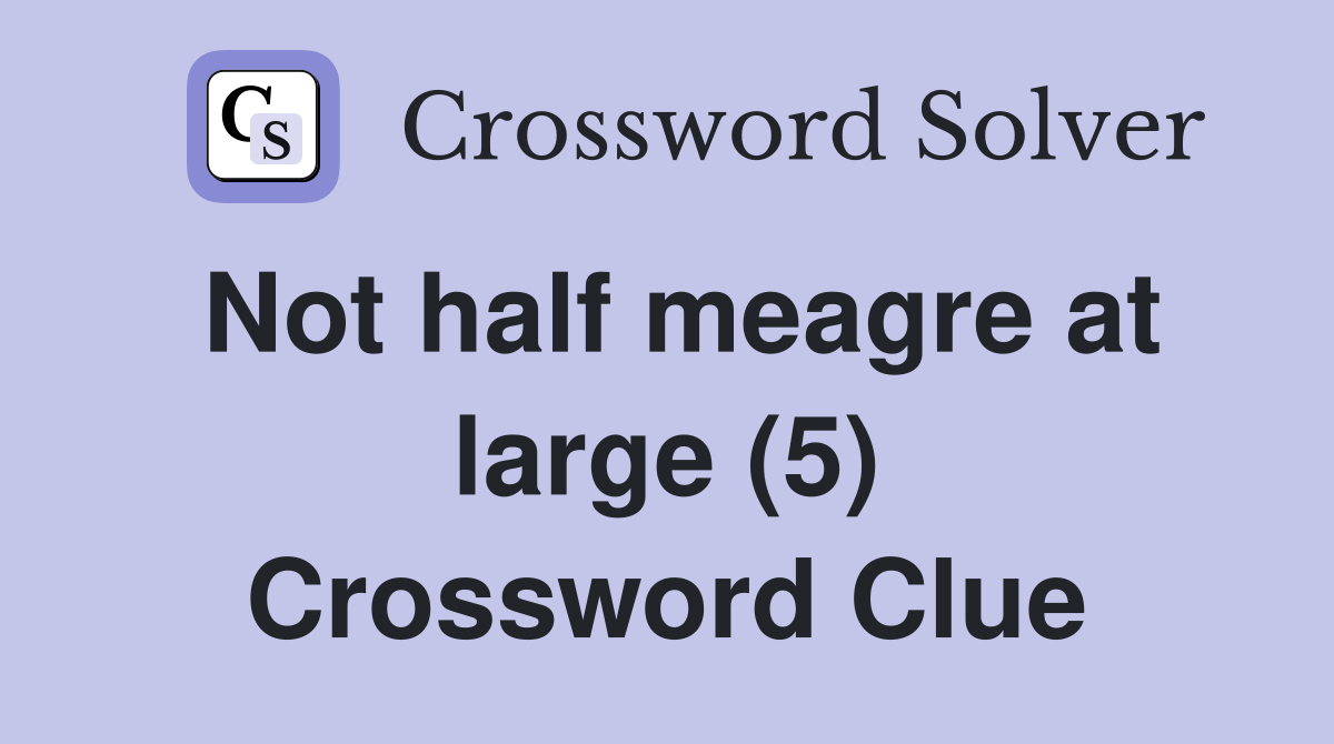 Not half meagre at large (5) Crossword Clue