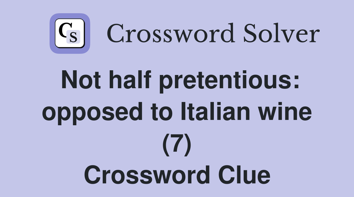 Not half pretentious: opposed to Italian wine (7) Crossword Clue
