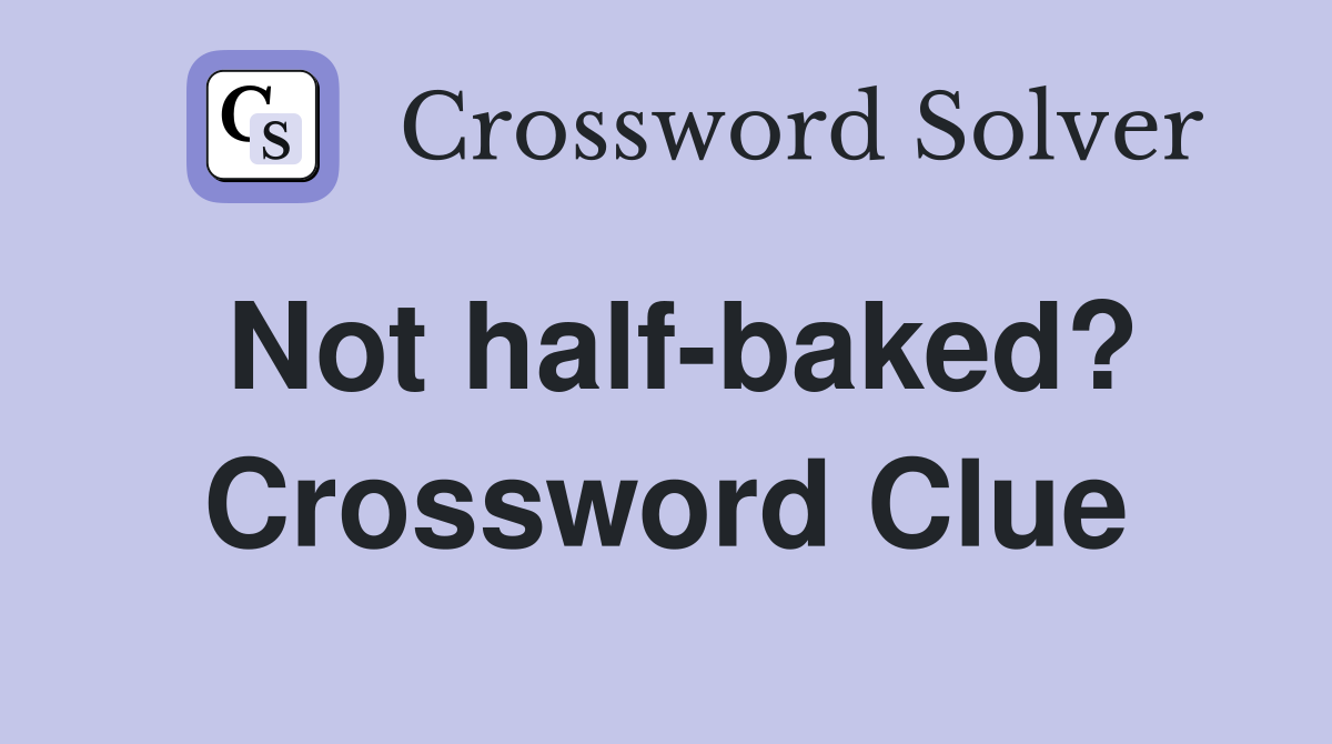 Not half-baked? Crossword Clue