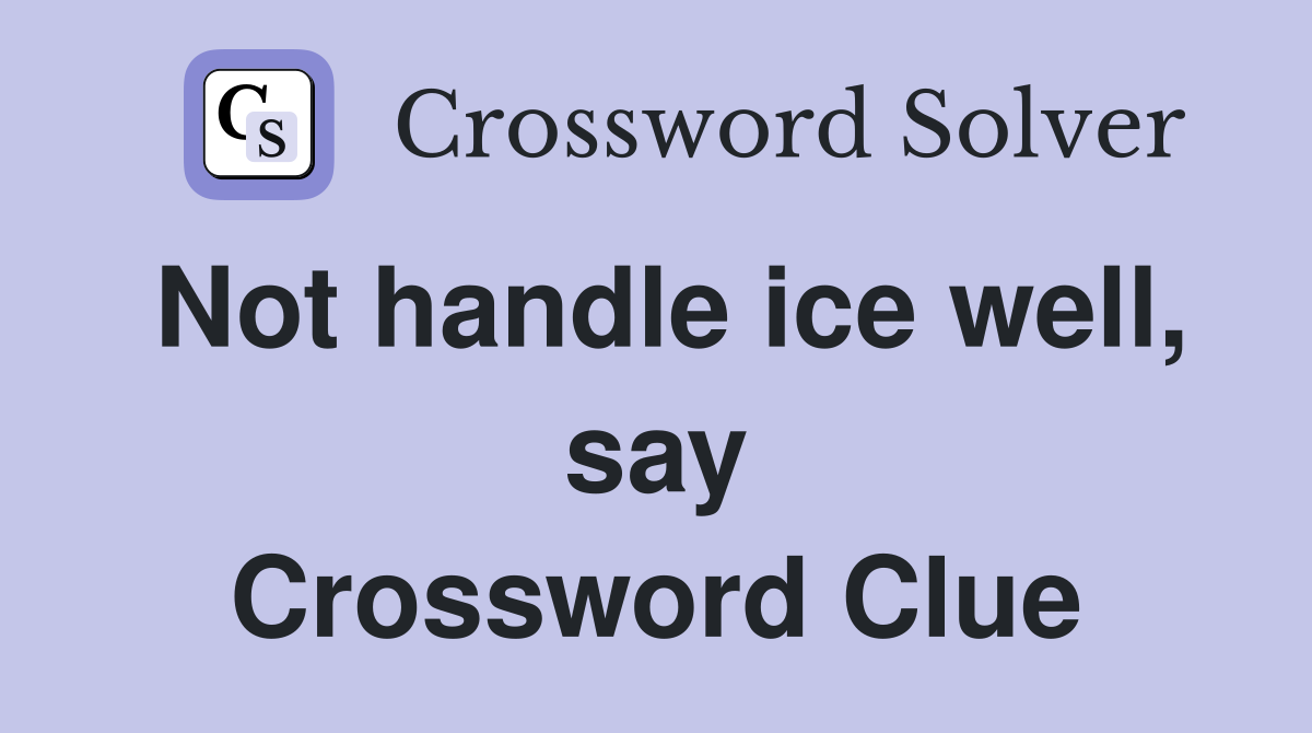 Not handle ice well, say Crossword Clue
