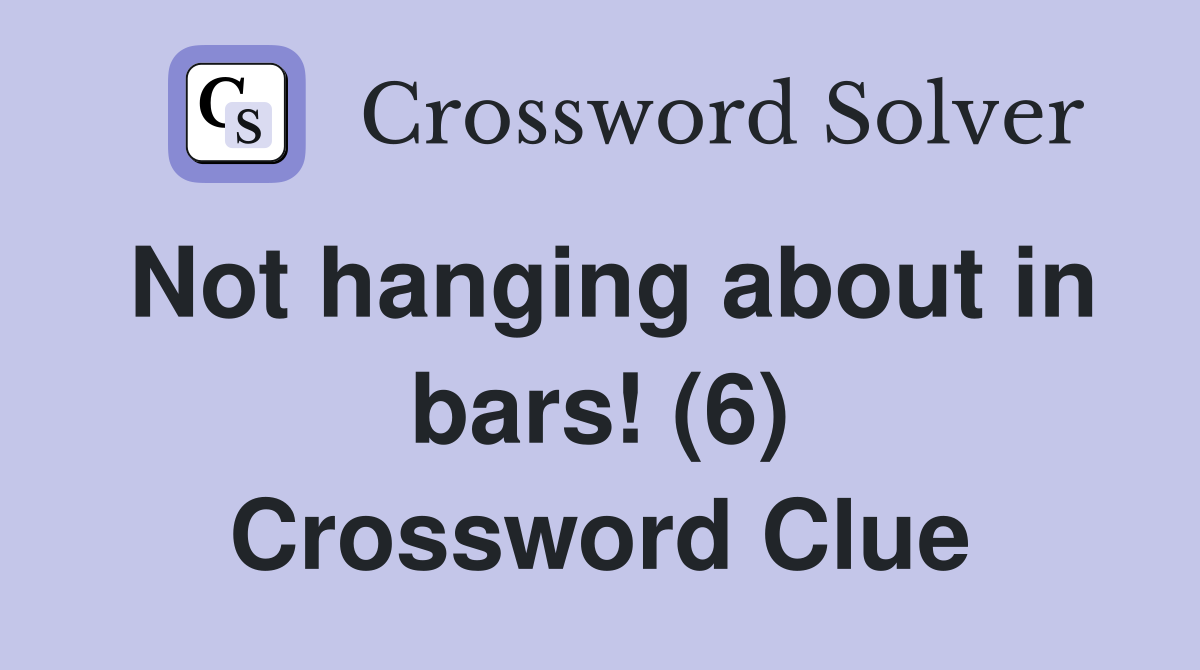 Not hanging about in bars! (6) Crossword Clue