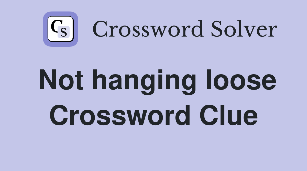 Not hanging loose Crossword Clue