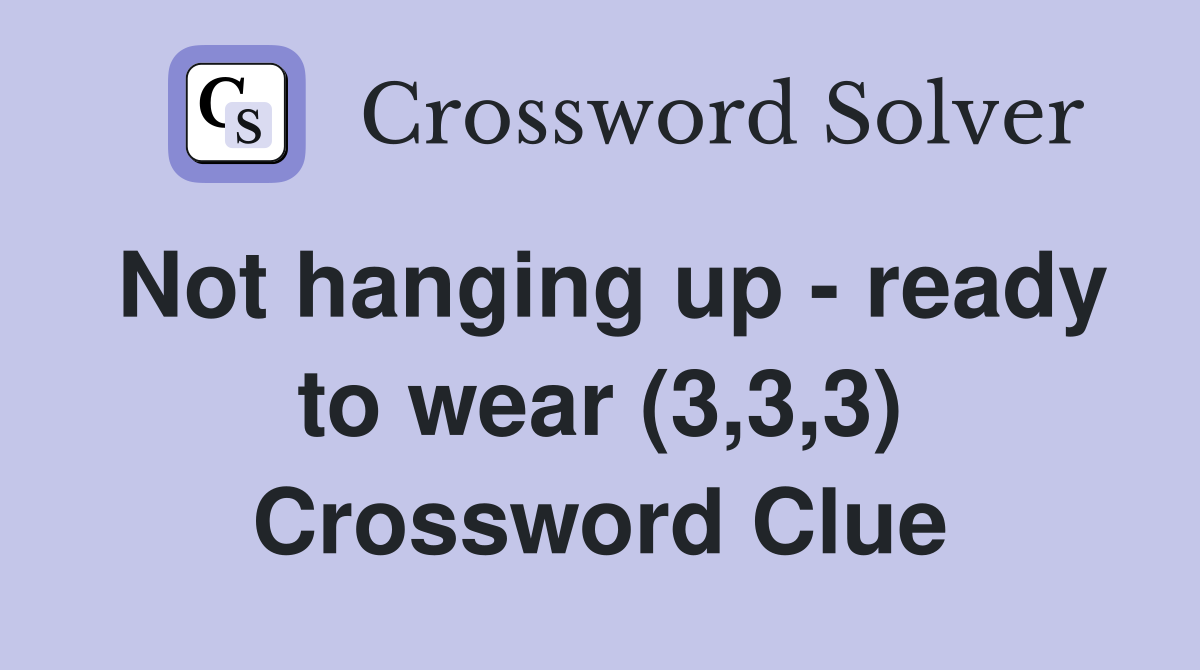 Not hanging up - ready to wear (3,3,3) Crossword Clue