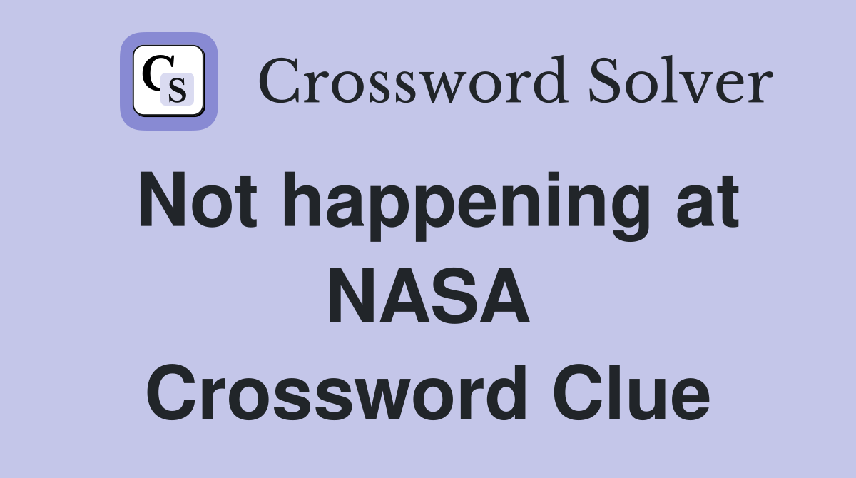 Not happening at NASA Crossword Clue