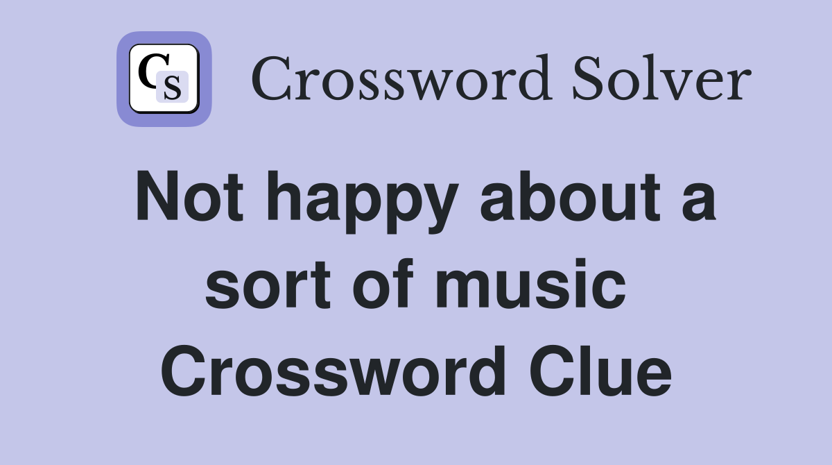 Not happy about a sort of music Crossword Clue