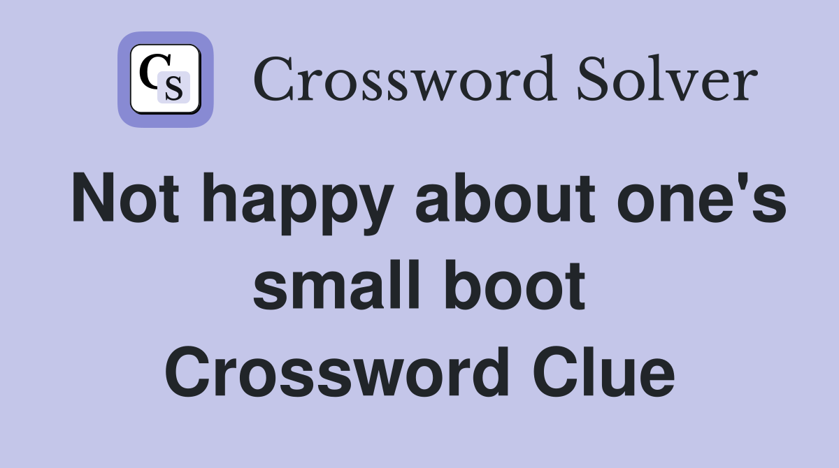 Not happy about one's small boot Crossword Clue