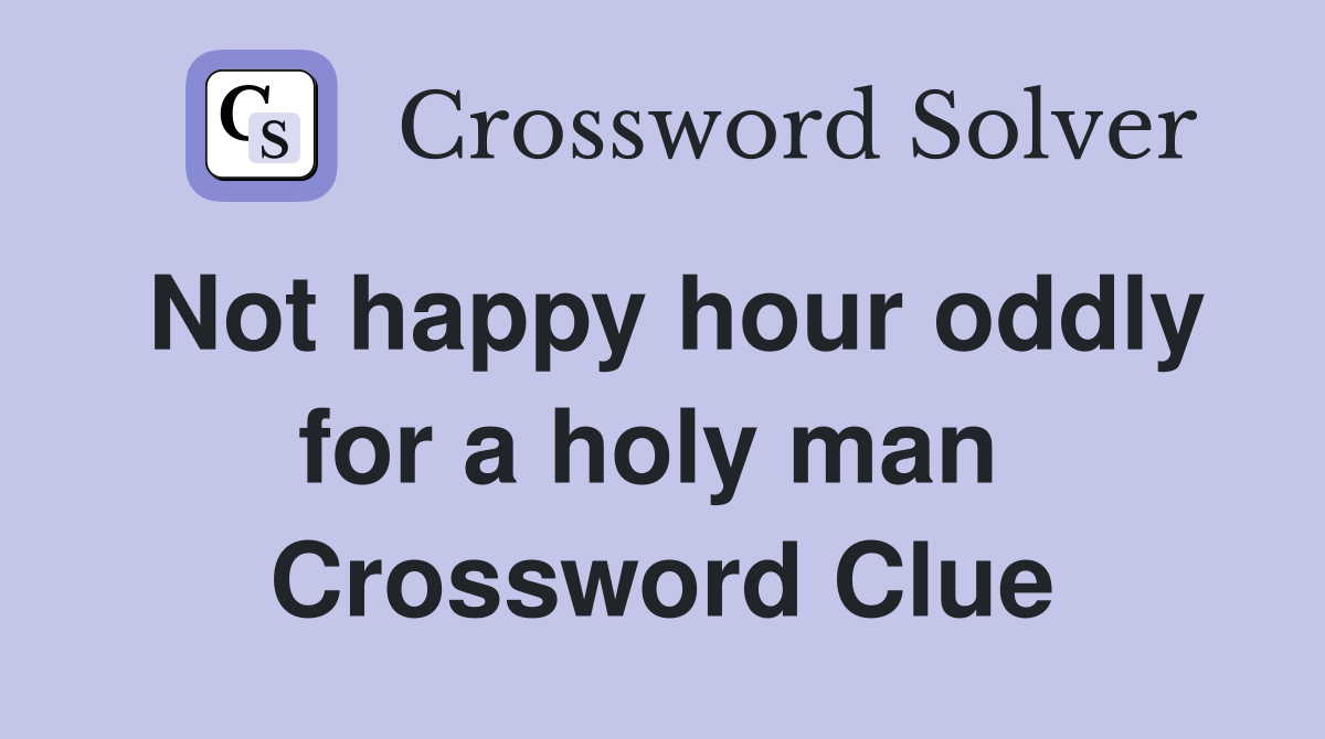 Not happy hour oddly for a holy man  Crossword Clue