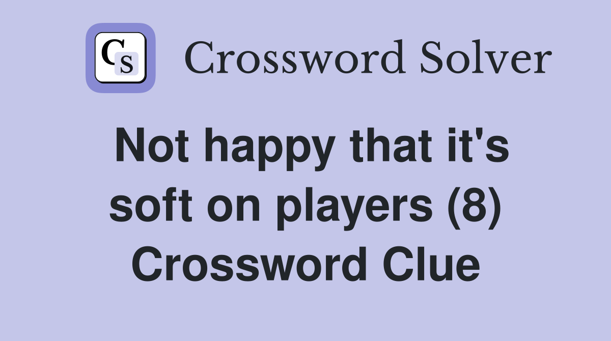 Not happy that it's soft on players (8) Crossword Clue
