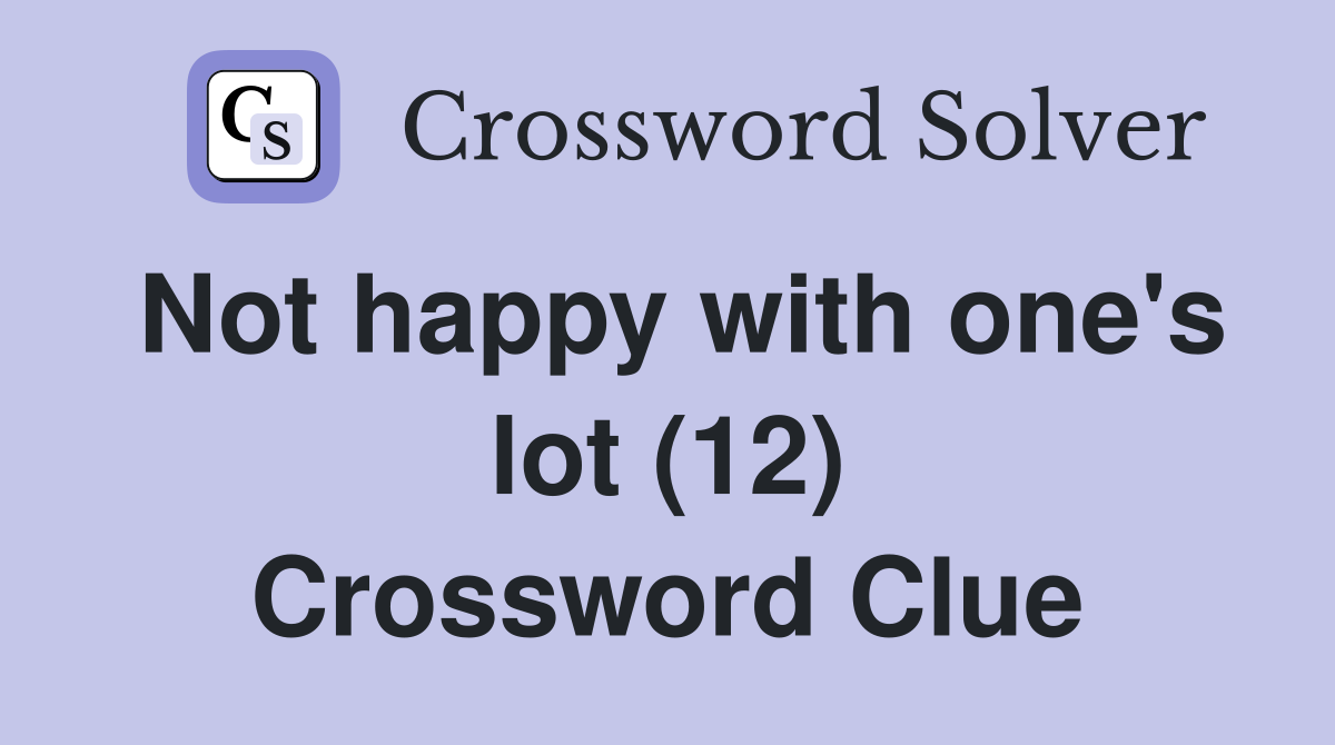 Not happy with one's lot (12) Crossword Clue