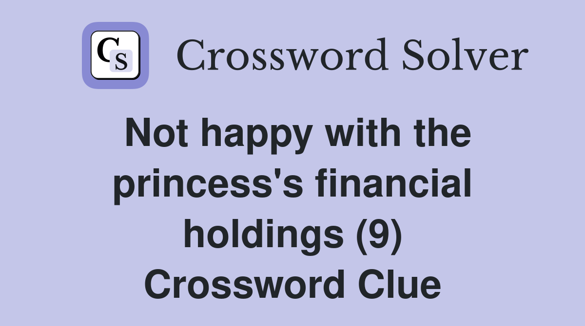 Not happy with the princess's financial holdings (9) Crossword Clue