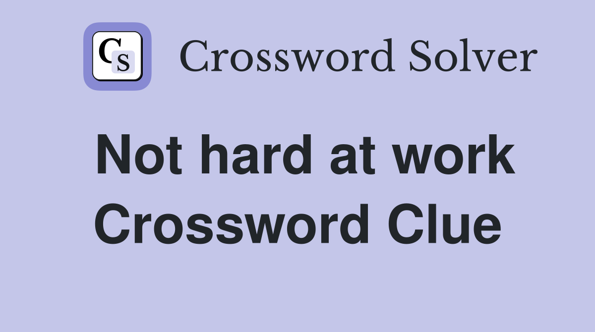 Not hard at work Crossword Clue