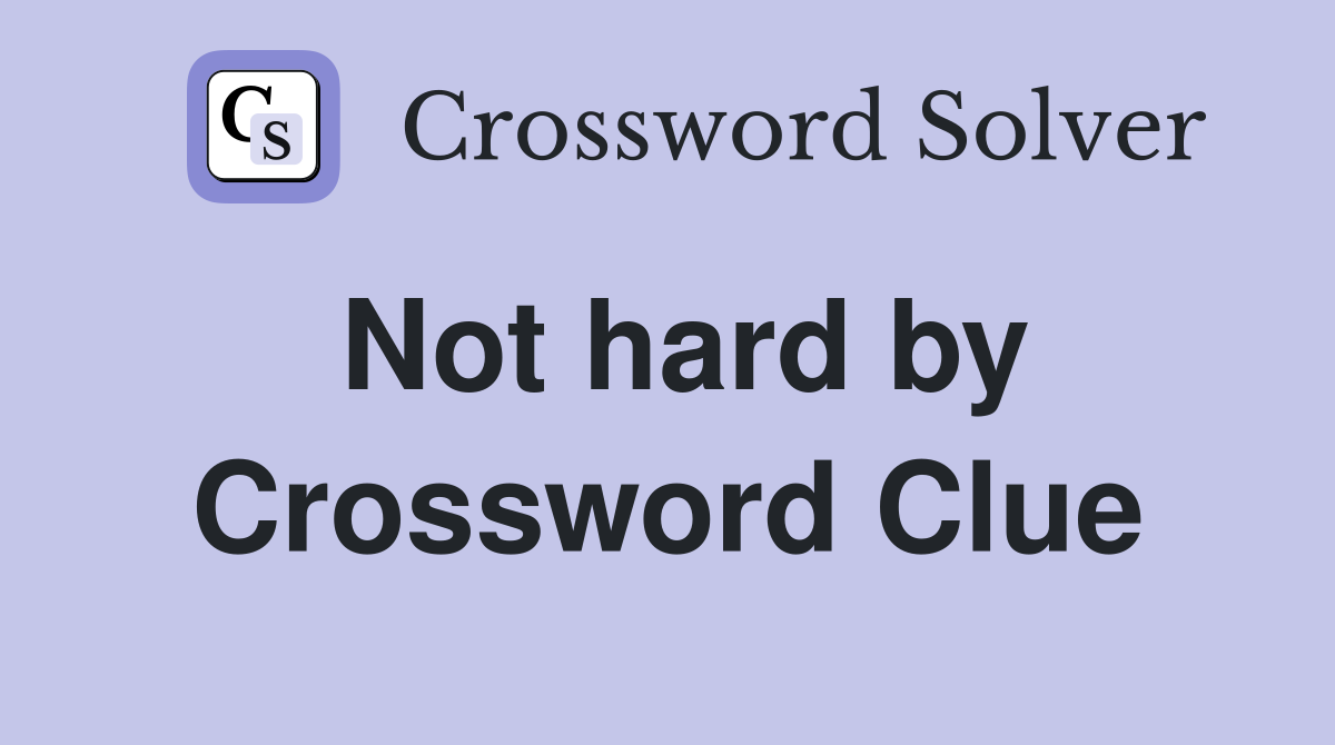 Not hard by Crossword Clue