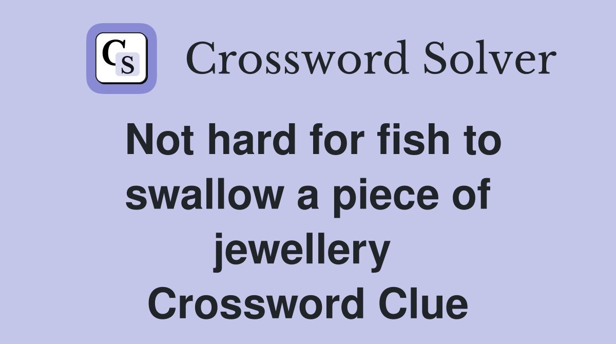 Not hard for fish to swallow a piece of jewellery  Crossword Clue