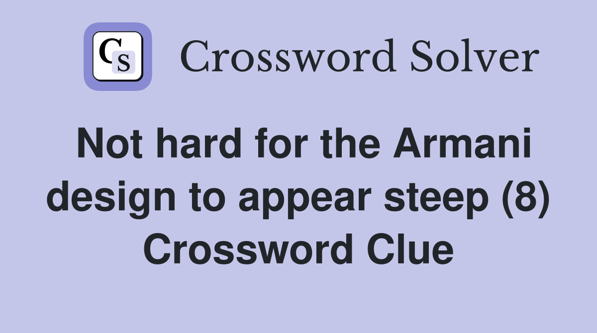 Not hard for the Armani design to appear steep (8) Crossword Clue