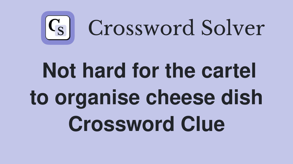 Not hard for the cartel to organise cheese dish Crossword Clue