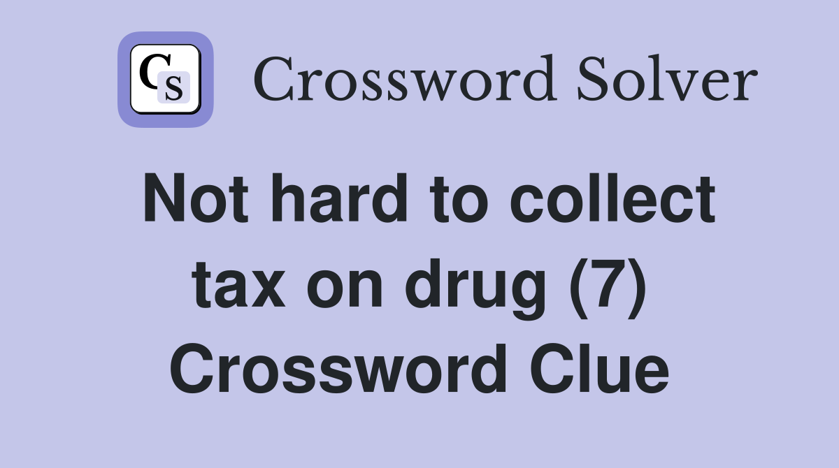Not hard to collect tax on drug (7) Crossword Clue