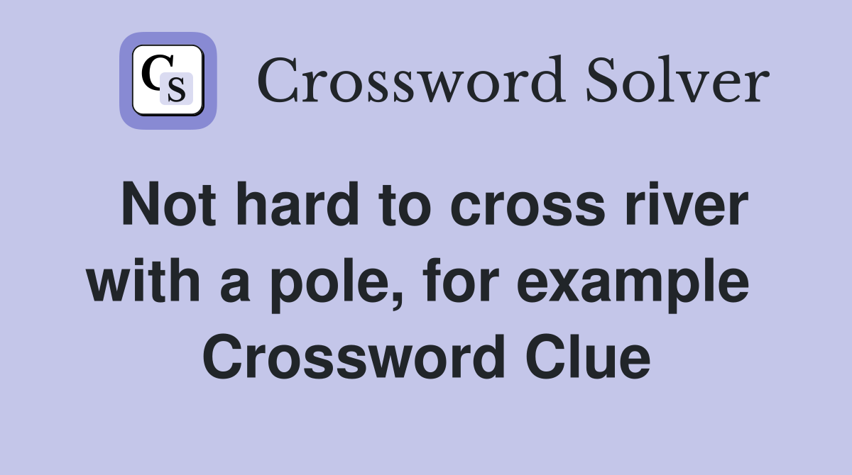 Not hard to cross river with a pole, for example  Crossword Clue