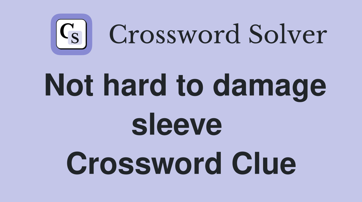 Not hard to damage sleeve  Crossword Clue