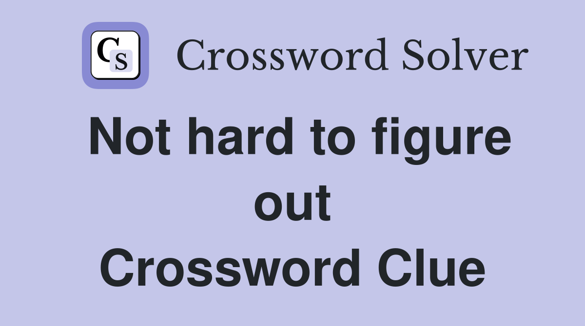 Not hard to figure out Crossword Clue